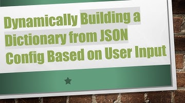 Dynamically Building a Dictionary from JSON Config Based on User Input
