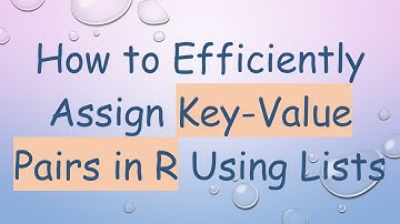 How to Efficiently Assign Key-Value Pairs in R Using Lists