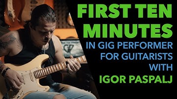 The First 10 Minutes In Gig Performer For Guitarists with Igor Paspalj