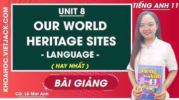 Tiếng Anh 11 - Unit 8 Our world heritage sites - Language - Cô Lê Mai Anh (HAY NHẤT)