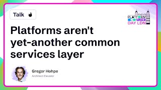 Platforms aren't yet-another common services layer - Gregor Hohpe | PlatformCon 2025