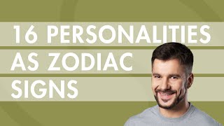 16 Personalities as Zodiac Signs