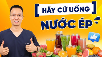 Nếu bạn thích nước ép, nước ép trái cây hãy cứ uống! | Dr Hiếu