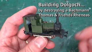 Building Dolgoch... By Destroying A Bachmann Thomas & Friends Rheneas Adding The Details