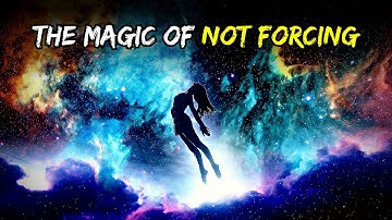 It’s Magical When You Don’t Force In Life | Wu Wei: The Art Of Not Forcing