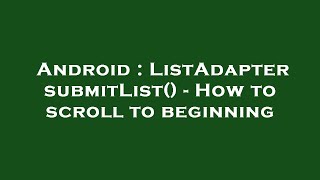 Android Listadapter Submitlist - How To Scroll To Beginning