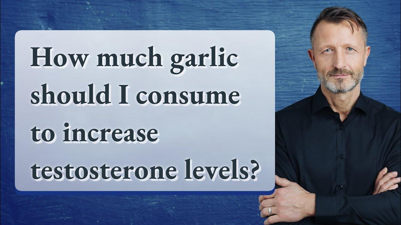 How much garlic should I consume to increase testosterone levels? YouTube