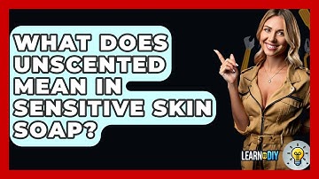 What Does Unscented Mean In Sensitive Skin Soap? - LearnToDIY360.com