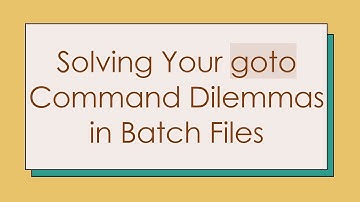 Solving Your goto Command Dilemmas in Batch Files
