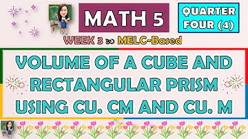 MATH 5 || QUARTER 4 WEEK 3 | VOLUME OF A CUBE AND RECTANGULAR PRISM USING CU. CM AND CU. M