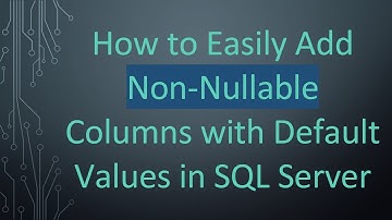 How to Easily Add Non-Nullable Columns with Default Values in SQL Server