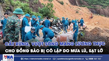 Cắt rừng, vượt sông mang lương thực cho đồng bào bị cô lập do mưa lũ, sạt lở - VNAMedia
