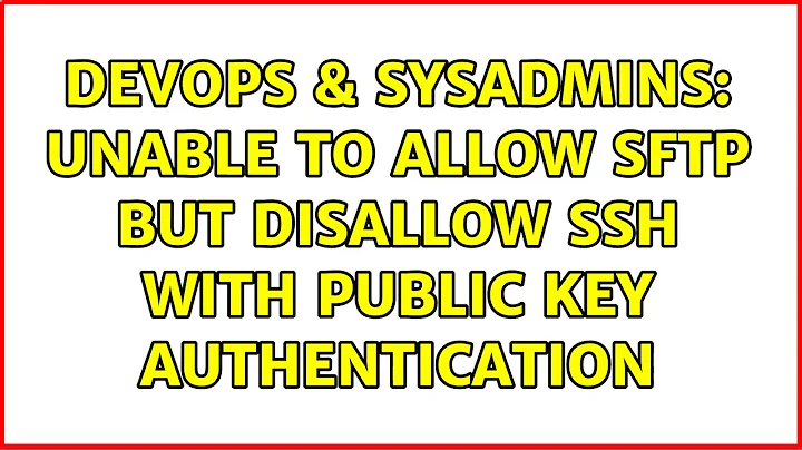 DevOps & SysAdmins: Unable to allow SFTP but disallow SSH with Public Key Authentication