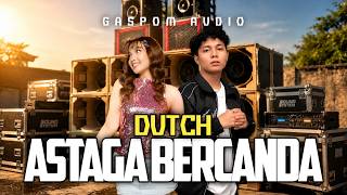 DUTCH ASTAGA BERCANDA Feat. GASPOM AUDIO🍊 || DJ KANCINGAN MAUMERE