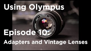 Tutorial - Using Olympus: Adapters for Vintage Lenses