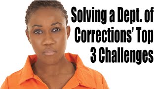 Solving a Dept. of Corrections' Top 3 Challenges