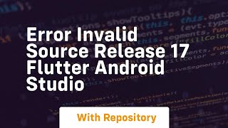 Error invalid source release 17 flutter android studio