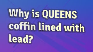Why is Queens coffin lined with lead?