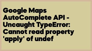 Google Maps AutoComplete API - Uncaught TypeError: Cannot read property 'apply' of un... (2 answers)