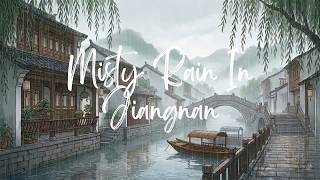 Misty Rain In Jiangnan 江南烟雨 🌧️| Chinese Chill Instrumental (1 hour mix)
