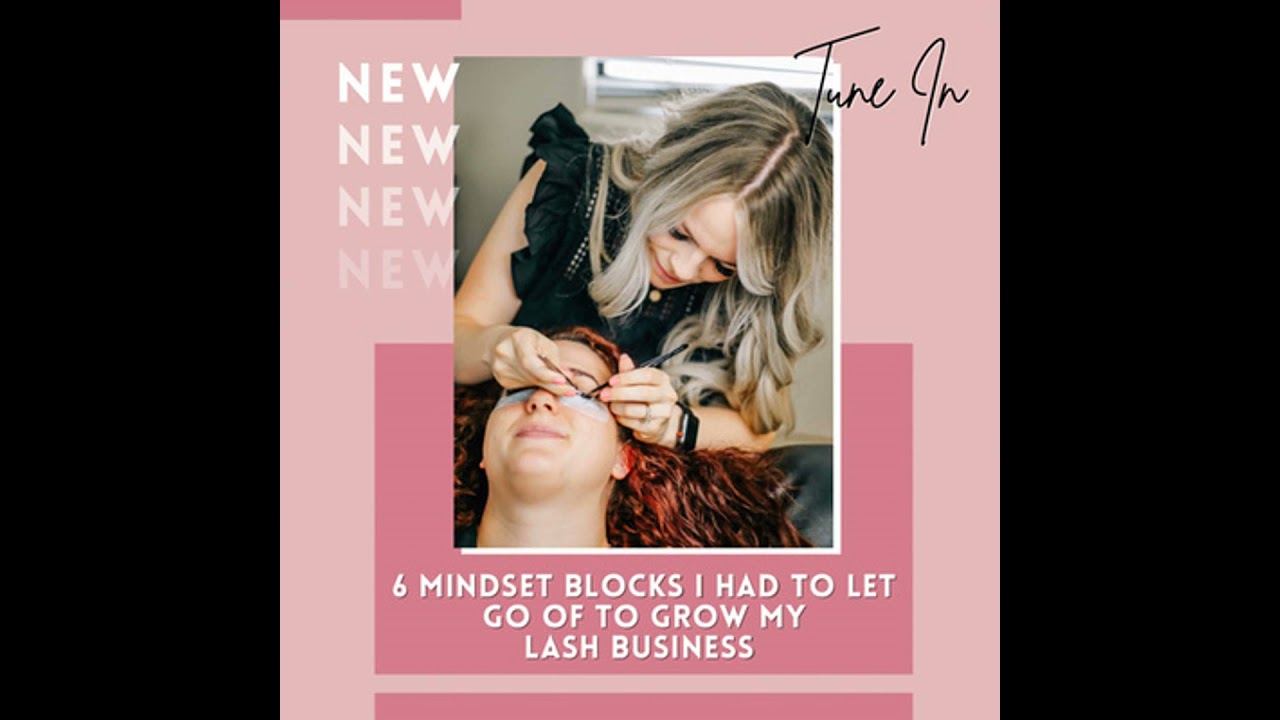 11. 6 Mindset Blocks I Had to Let Go of To Grow My Lash Business