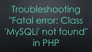 Troubleshooting 'Fatal error: Class 'MySQLi' not found' in PHP Troubleshooting 'Fatal error: Class 'MySQLi' not found' in PHP