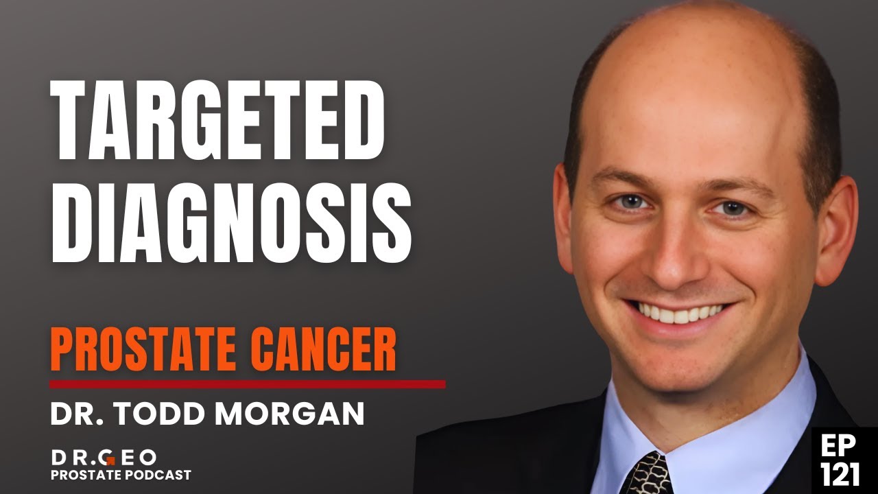 Targeted Diagnosis in Prostate Cancer with Dr. Todd Morgan [EP-121]