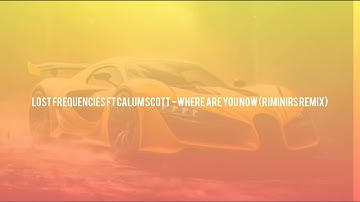 Lost Frequencies ft Calum Scott - Where Are You Now (Riminirs REMIX)