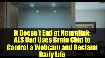 It Doesn’t End at Neuralink: ALS Dad Uses Brain Chip to Control a Webcam and Reclaim Daily Life