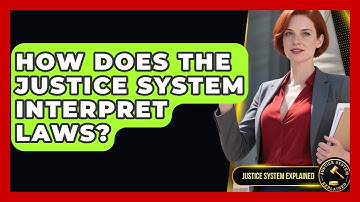 How Does the Justice System Interpret Laws? - Justice System Explained