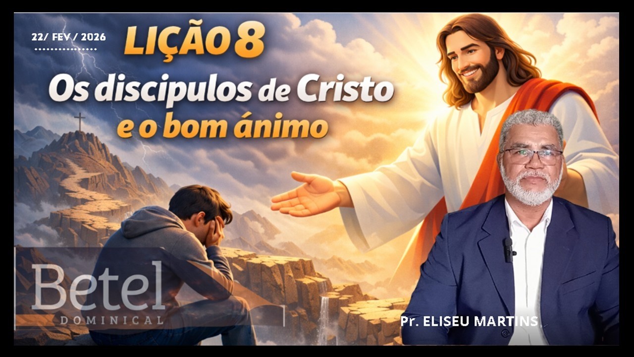 LIÇÃO  8  OS DISCÍPULOS DE CRISTO E O BOM  ÂNIMO  - EBD Betel Dominical (1º Tri 2026)