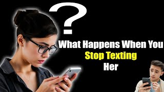 What Happens When You Stop Texting Her | The Psychological Impact Revealed!