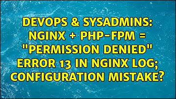 nginx + PHP-FPM = "permission denied" error 13 in nginx log; configuration mistake?