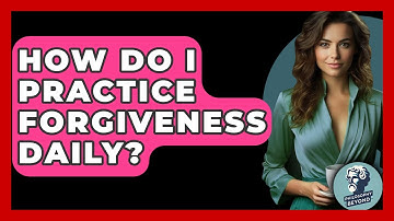 How Do I Practice Forgiveness Daily? - Philosophy Beyond