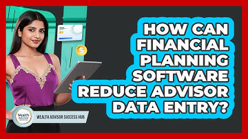 How Can Financial Planning Software Reduce Advisor Data Entry? - Wealth Advisor Success Hub