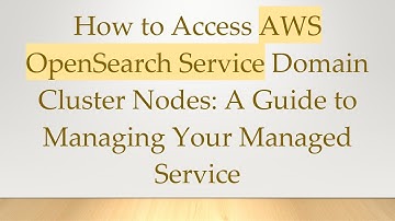 How to Access AWS OpenSearch Service Domain Cluster Nodes: A Guide to Managing Your Managed Service