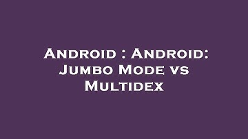 Android : Android: Jumbo Mode vs Multidex
