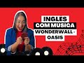 Aprenda Inglês com Wonderwall - Oasis