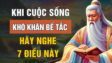 Khi Cuộc Sống Rơi Vào Khó Khăn Bế Tắc Hãy Nghe 7 Điều Này | Triết Lý Cuộc Sống | Lời Dạy Cổ Nhân