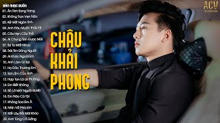 Nhạc Trẻ Châu Khải Phong Tuyển Chọn 2024 | Ân Tình Sang Trang, Không Trọn Vẹn Nữa | Nhạc Hay Nhất