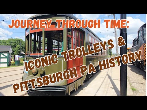 Journey Through Time: Iconic Trolleys & Pittsburgh PA History