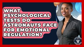What Psychological Tests Do Astronauts Face For Emotional Regulation? - All About Astronauts