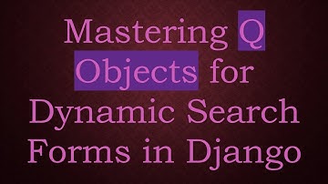 Mastering Q Objects for Dynamic Search Forms in Django