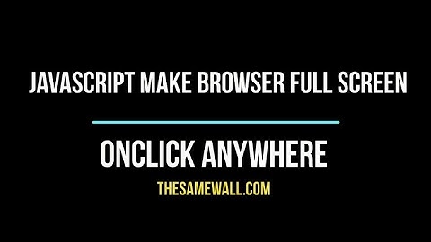 Javascript Browser Fullscreen Onclick Anywhere
