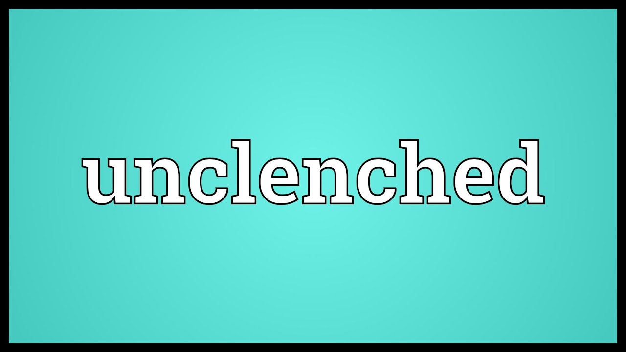 Unclenched Meaning - YouTube