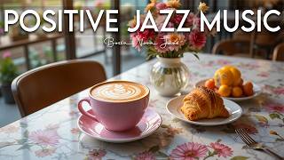 Positive Jazz Music ☕ Morning Bossa Nova Spring Morning Jazz | Soothing Smooth Instrumental Jazz
