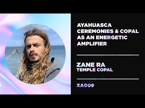 Ayahuasca Ceremonies & Copal Smoke Activation w/ Zane Ra // XA009 (Xian Archive Podcast)