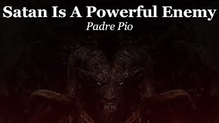 Satan Is A Powerful Enemy | Padre Pio