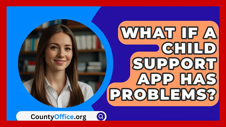What If A Child Support App Has Problems? - CountyOffice.org