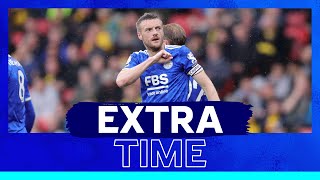 Extra-Time | Watford 1 Leicester City 5 | 2021/22